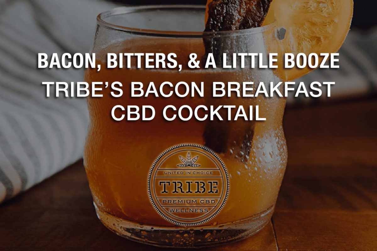 Bacon, Bitters, & A Little Booze— Taste Tribe’s Bacon Breakfast CBD Cocktail 