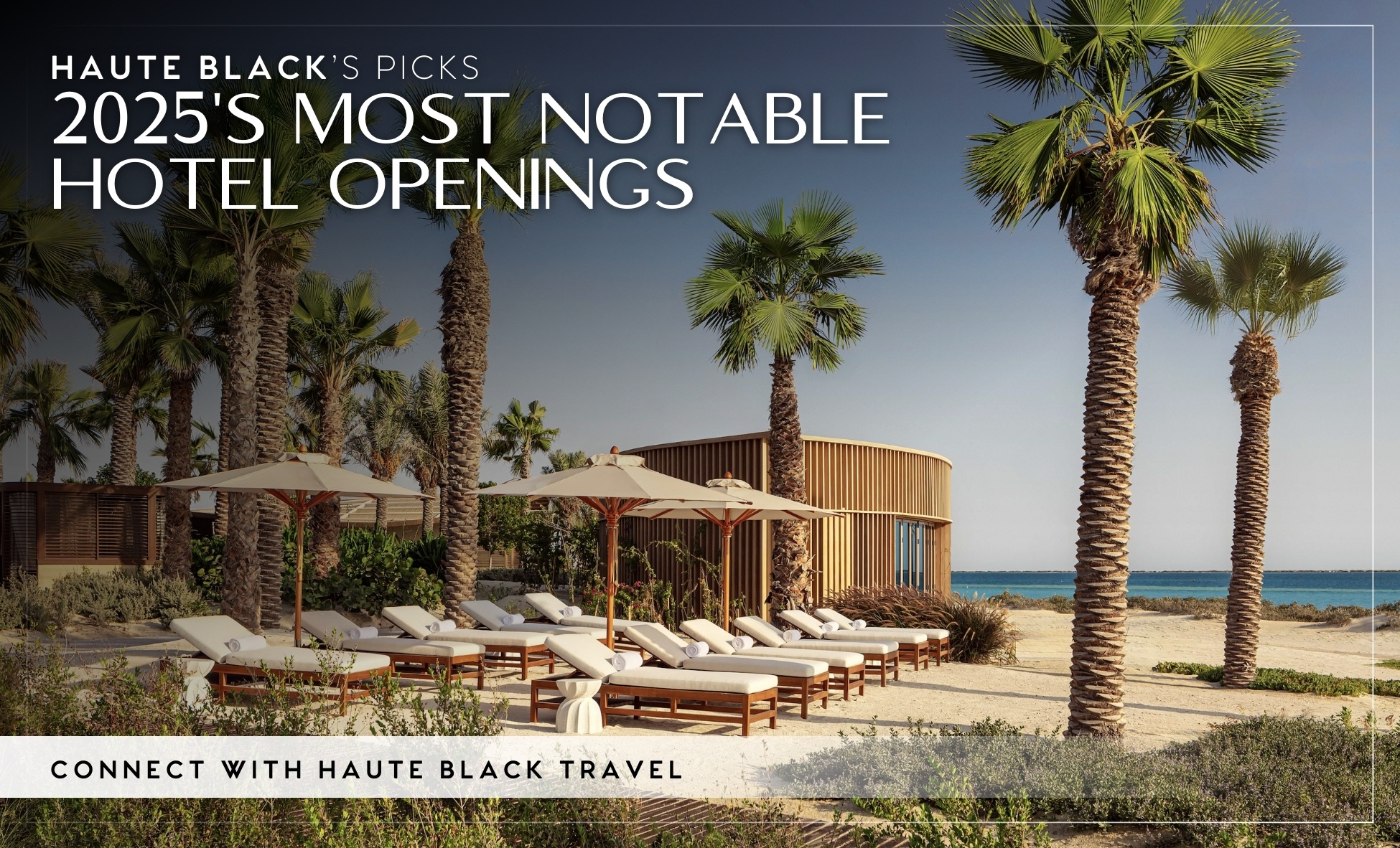 Haute Black’s Picks: 2025’s Most Notable Hotel Openings